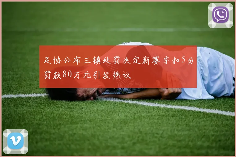 足协公布三镇处罚决定新赛季扣5分罚款80万元引发热议