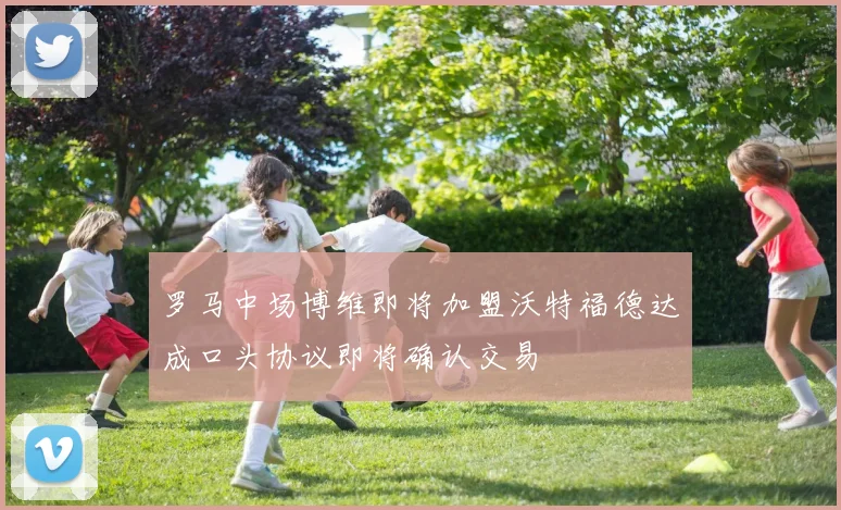 罗马中场博维即将加盟沃特福德达成口头协议即将确认交易