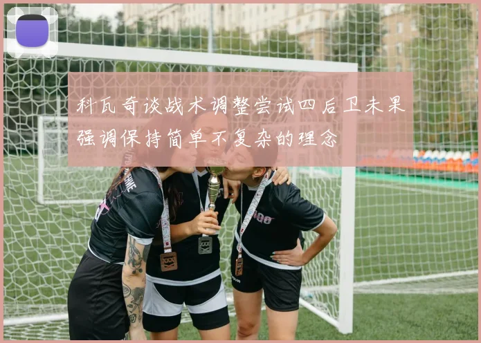 科瓦奇谈战术调整尝试四后卫未果强调保持简单不复杂的理念