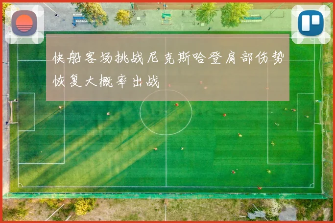 快船客场挑战尼克斯哈登肩部伤势恢复大概率出战