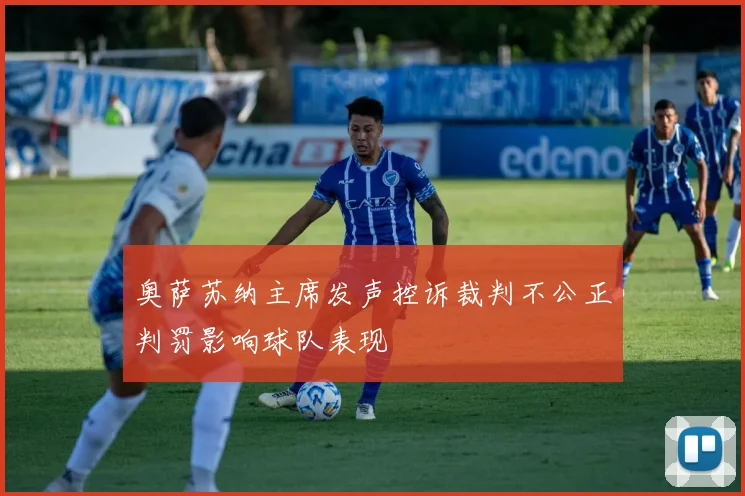 奥萨苏纳主席发声控诉裁判不公正判罚影响球队表现